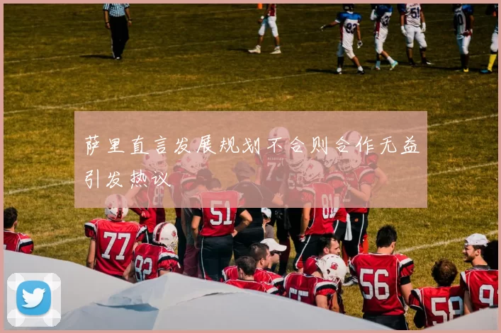萨里直言发展规划不合则合作无益引发热议