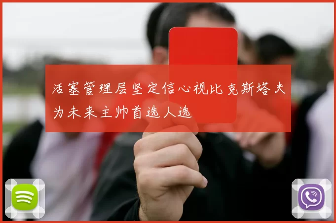 活塞管理层坚定信心视比克斯塔夫为未来主帅首选人选