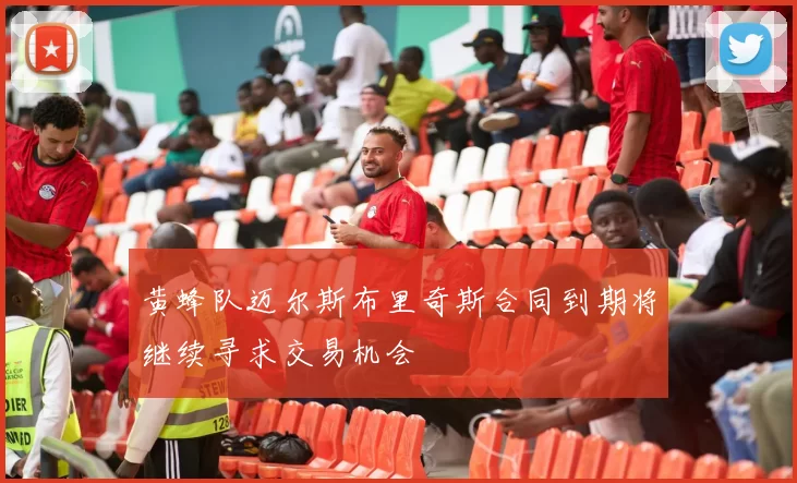 黄蜂队迈尔斯布里奇斯合同到期将继续寻求交易机会
